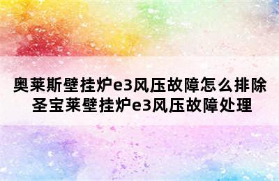 奥莱斯壁挂炉e3风压故障怎么排除 圣宝莱壁挂炉e3风压故障处理